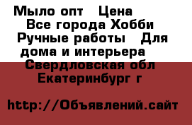 Мыло-опт › Цена ­ 100 - Все города Хобби. Ручные работы » Для дома и интерьера   . Свердловская обл.,Екатеринбург г.